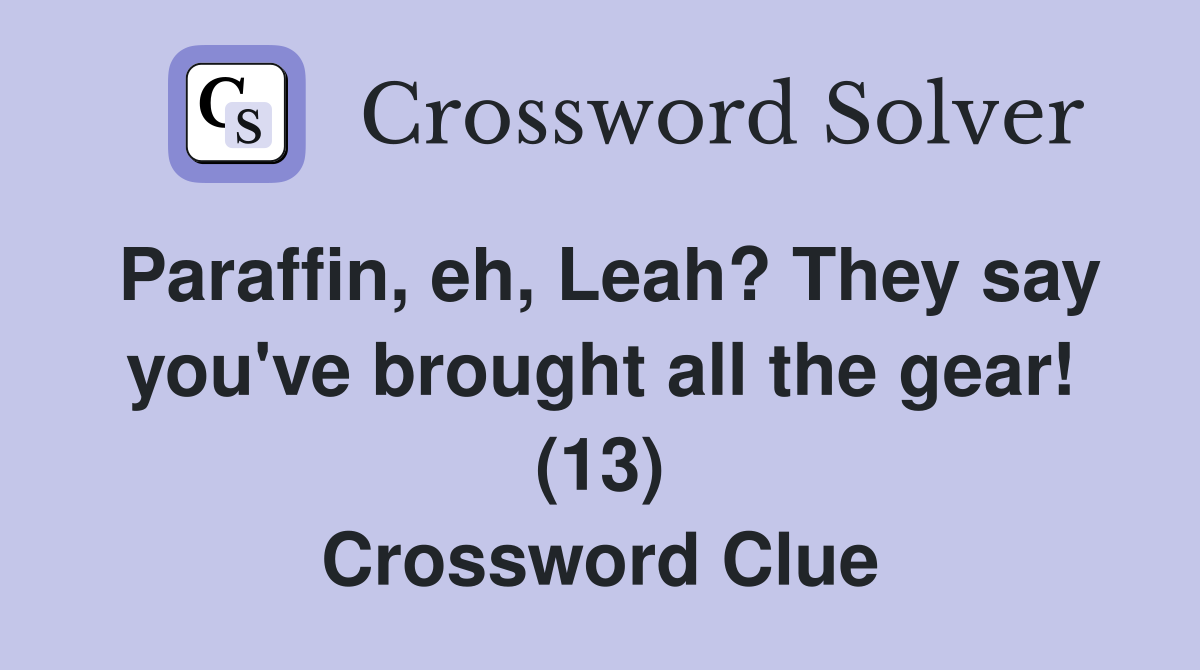 Paraffin, eh, Leah? They say you've brought all the gear! (13